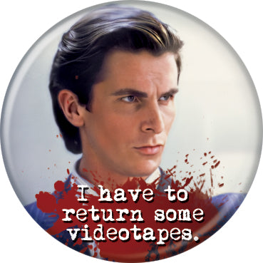 American Psycho Have To Return Videotapes 1.25 Inch Button