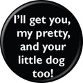 The Wizard Of Oz I'll Get You My Pretty 1.25 Inch Button