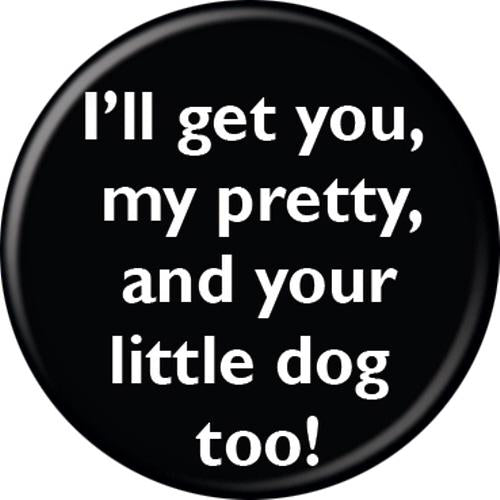 Wizard Of Oz I'll Get You My Pretty 1.25 Inch Button