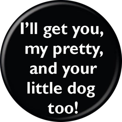 Wizard Of Oz I'll Get You My Pretty 1.25 Inch Button