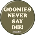 The Goonies Never Say Die! 1.25 Inch Button