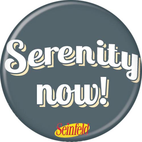 Seinfeld Serenity! Now 1.25 Inch Button